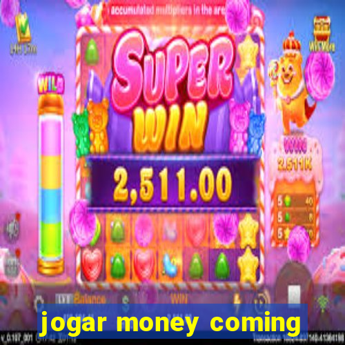 jogar money coming